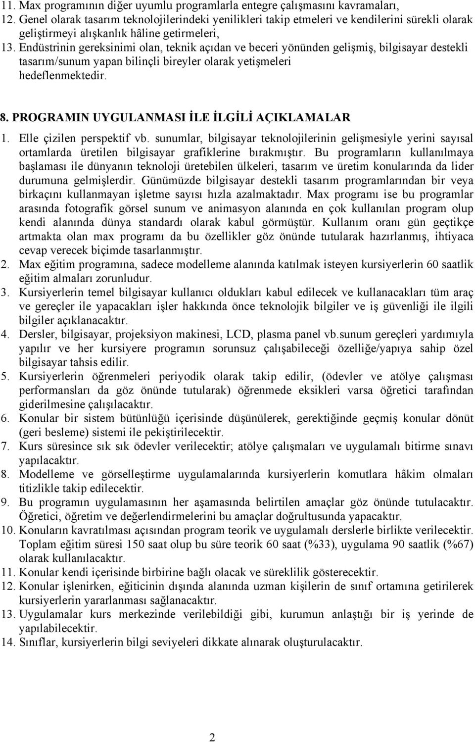 Endüstrinin gereksinimi olan, teknik açıdan ve beceri yönünden gelişmiş, bilgisayar destekli tasarım/sunum yapan bilinçli bireyler olarak yetişmeleri hedeflenmektedir. 8.