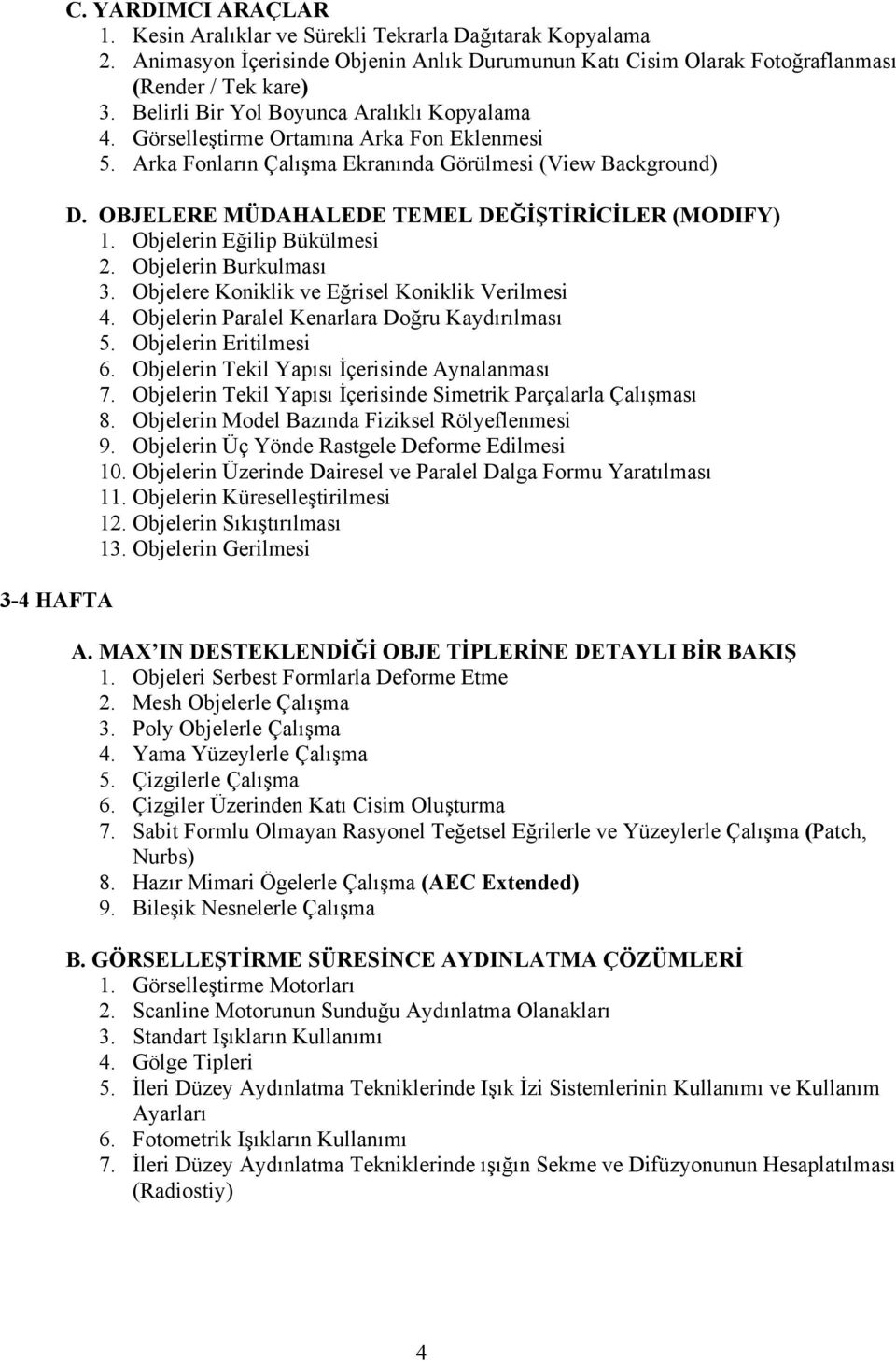 OBJELERE MÜDAHALEDE TEMEL DEĞİŞTİRİCİLER (MODIFY) 1. Objelerin Eğilip Bükülmesi 2. Objelerin Burkulması 3. Objelere Koniklik ve Eğrisel Koniklik Verilmesi 4.