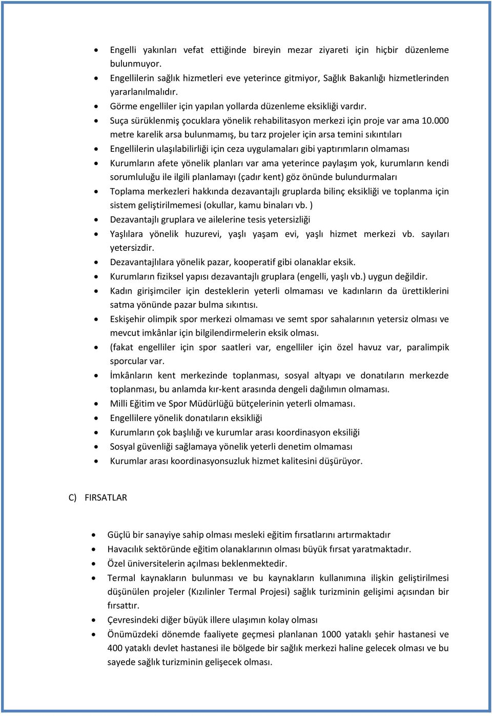 000 metre karelik arsa bulunmamış, bu tarz projeler için arsa temini sıkıntıları Engellilerin ulaşılabilirliği için ceza uygulamaları gibi yaptırımların olmaması Kurumların afete yönelik planları var