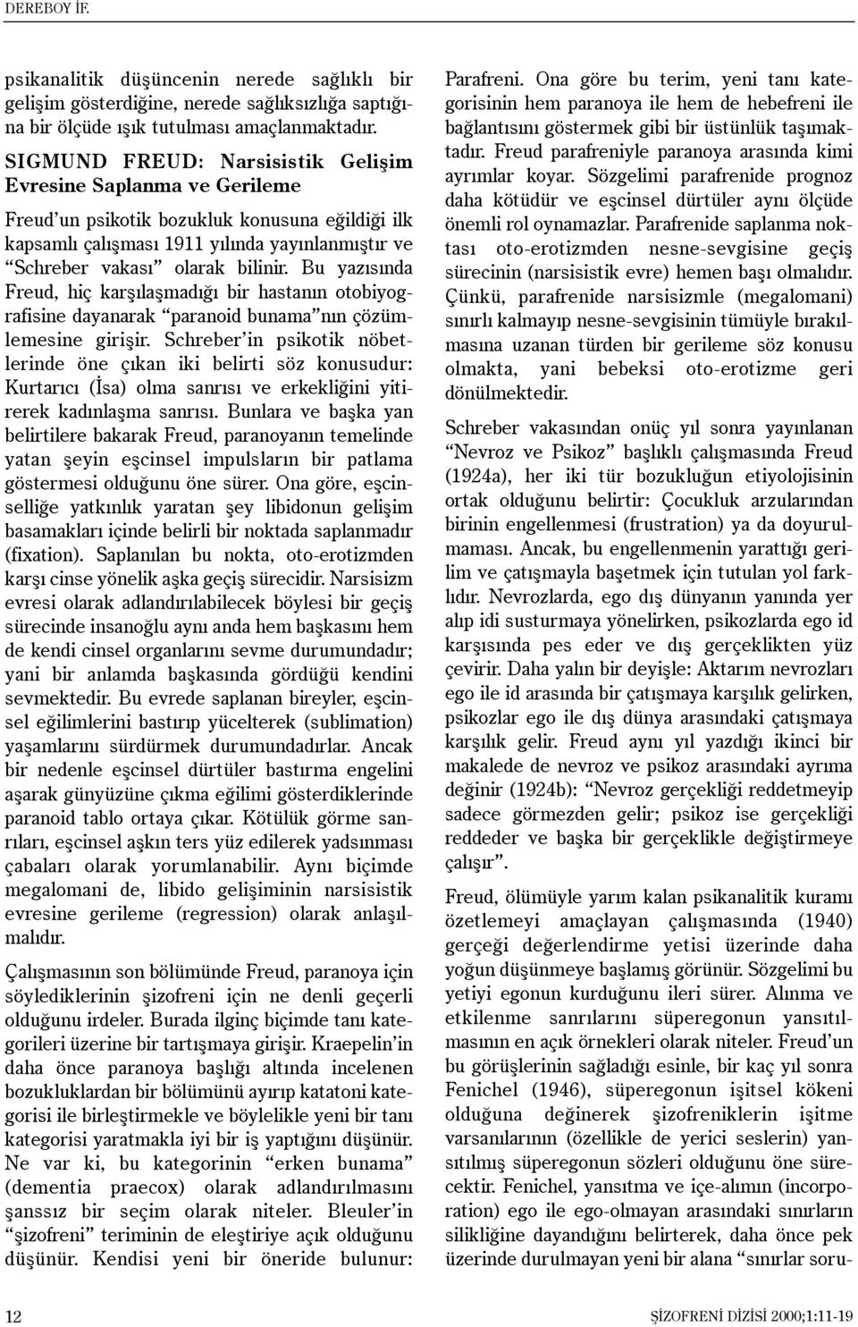 Bu yazýsýnda Freud, hiç karþýlaþmadýðý bir hastanýn otobiyografisine dayanarak paranoid bunama nýn çözümlemesine giriþir.