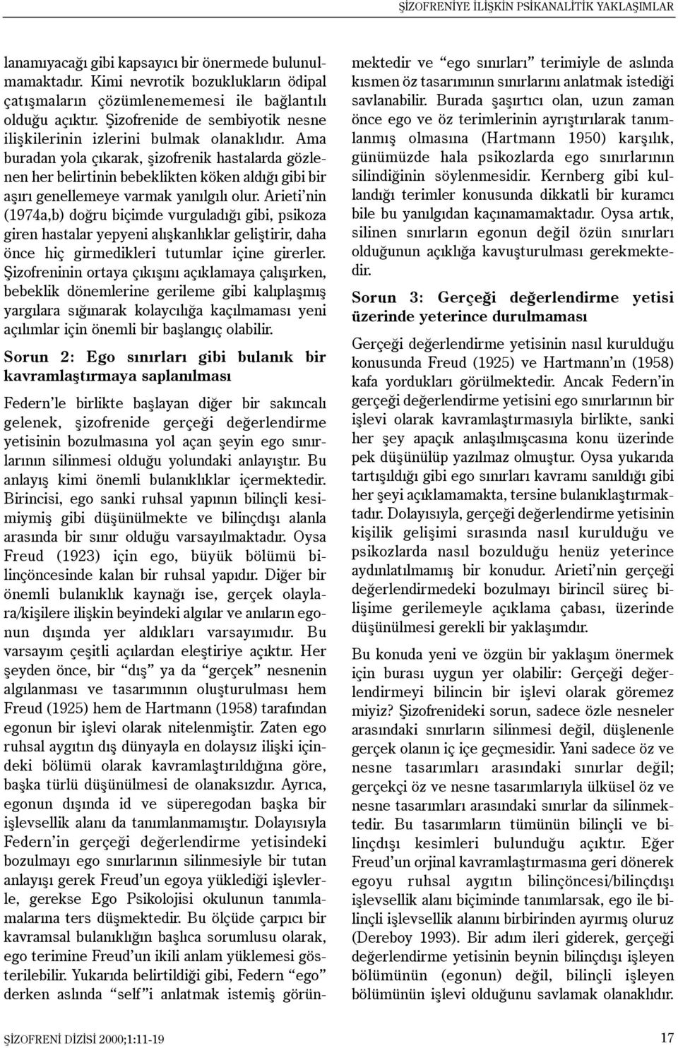 Ama buradan yola çýkarak, þizofrenik hastalarda gözlenen her belirtinin bebeklikten köken aldýðý gibi bir aþýrý genellemeye varmak yanýlgýlý olur.