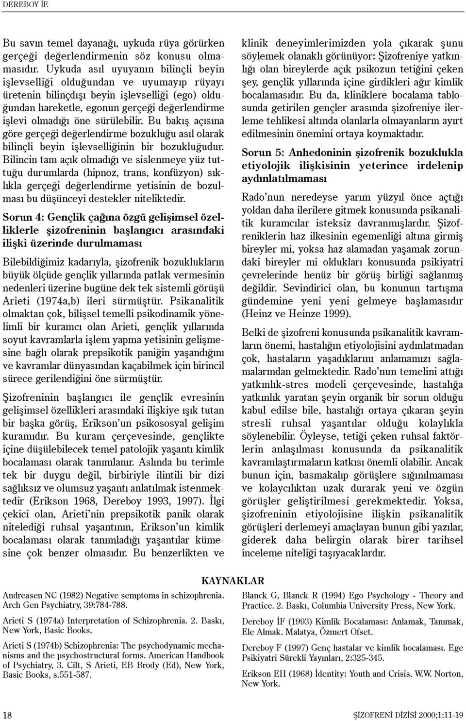 sürülebilir. Bu bakýþ açýsýna göre gerçeði deðerlendirme bozukluðu asýl olarak bilinçli beyin iþlevselliðinin bir bozukluðudur.