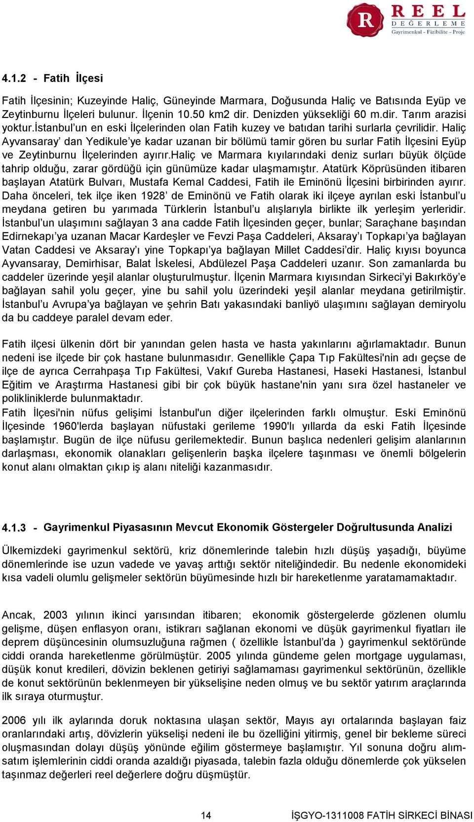 Haliç Ayvansaray dan Yedikule ye kadar uzanan bir bölümü tamir gören bu surlar Fatih İlçesini Eyüp ve Zeytinburnu İlçelerinden ayırır.