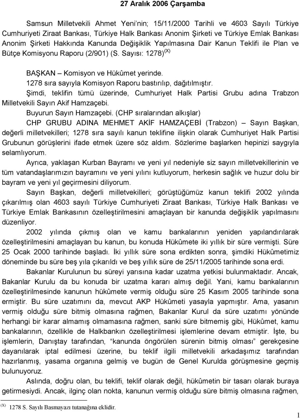 1278 sıra sayıyla Komisyon Raporu bastırılıp, dağıtılmıştır. Şimdi, teklifin tümü üzerinde, Cumhuriyet Halk Partisi Grubu adına Trabzon Milletvekili Sayın Akif Hamzaçebi. Buyurun Sayın Hamzaçebi.