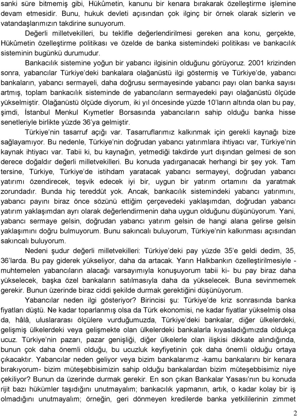 Değerli milletvekilleri, bu teklifle değerlendirilmesi gereken ana konu, gerçekte, Hükûmetin özelleştirme politikası ve özelde de banka sistemindeki politikası ve bankacılık sisteminin bugünkü