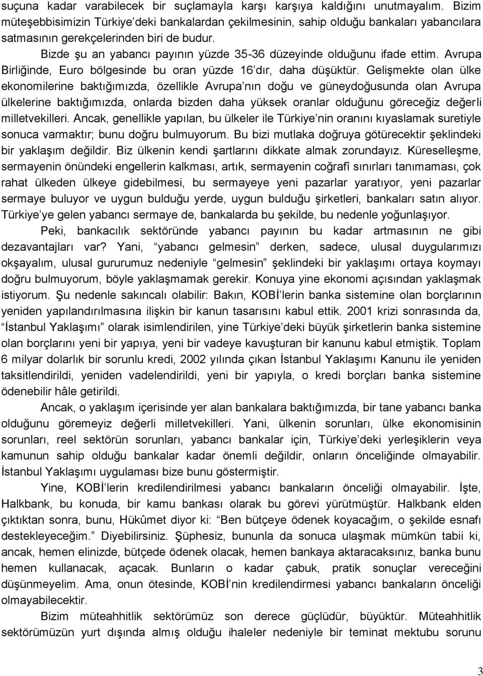 Bizde şu an yabancı payının yüzde 35-36 düzeyinde olduğunu ifade ettim. Avrupa Birliğinde, Euro bölgesinde bu oran yüzde 16 dır, daha düşüktür.