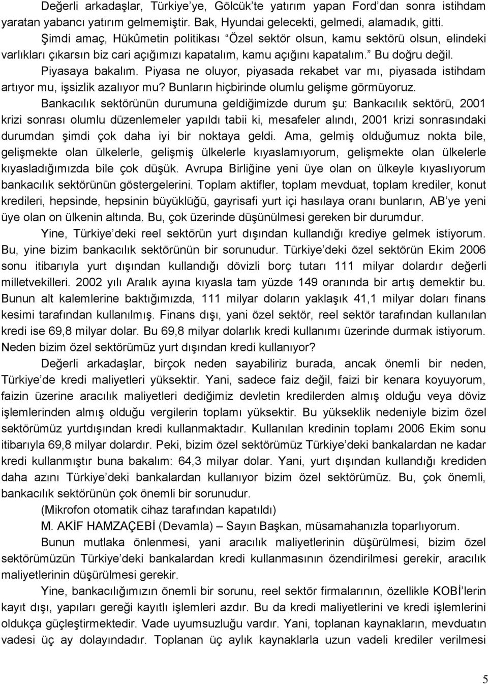 Piyasa ne oluyor, piyasada rekabet var mı, piyasada istihdam artıyor mu, işsizlik azalıyor mu? Bunların hiçbirinde olumlu gelişme görmüyoruz.