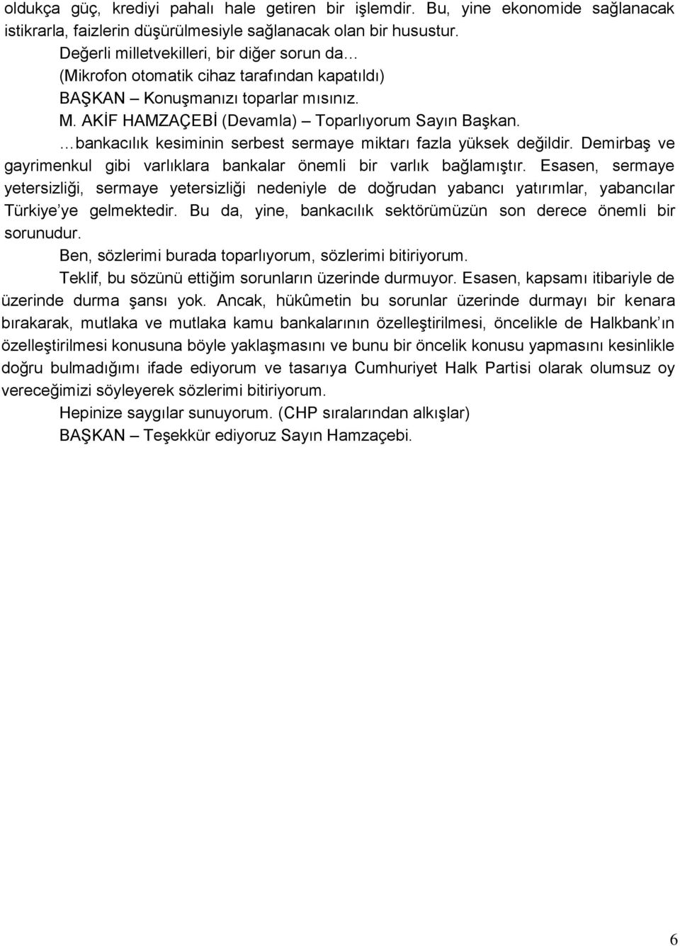 bankacılık kesiminin serbest sermaye miktarı fazla yüksek değildir. Demirbaş ve gayrimenkul gibi varlıklara bankalar önemli bir varlık bağlamıştır.