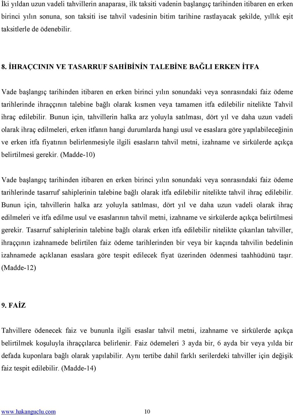 İHRAÇCININ VE TASARRUF SAHİBİNİN TALEBİNE BAĞLI ERKEN İTFA Vade başlangıç tarihinden itibaren en erken birinci yılın sonundaki veya sonrasındaki faiz ödeme tarihlerinde ihraççının talebine bağlı