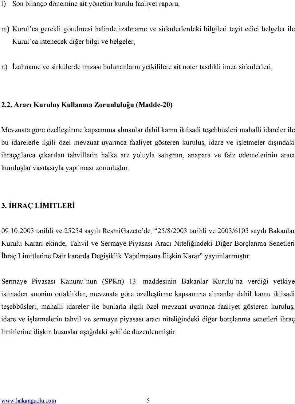 2. Aracı Kuruluş Kullanma Zorunluluğu (Madde-20) Mevzuata göre özelleştirme kapsamına alınanlar dahil kamu iktisadi teşebbüsleri mahalli idareler ile bu idarelerle ilgili özel mevzuat uyarınca