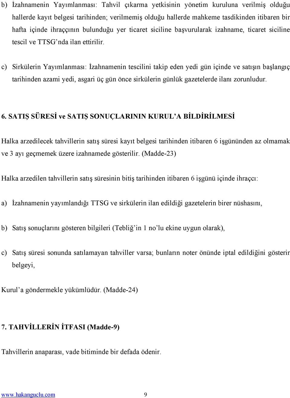 c) Sirkülerin Yayımlanması: İzahnamenin tescilini takip eden yedi gün içinde ve satışın başlangıç tarihinden azami yedi, asgari üç gün önce sirkülerin günlük gazetelerde ilanı zorunludur. 6.