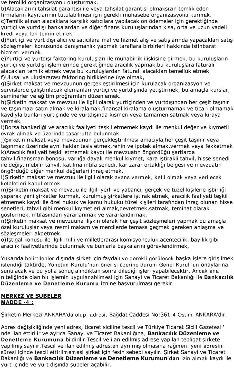 c)temlik alınan alacaklara karşılık satıcılara yapılacak ön ödemeler için gerektiğinde yurtiçi ve yurtdışı bankalardan ve diğer finans kuruluşlarından kısa, orta ve uzun vadeli kredi veya fon temin