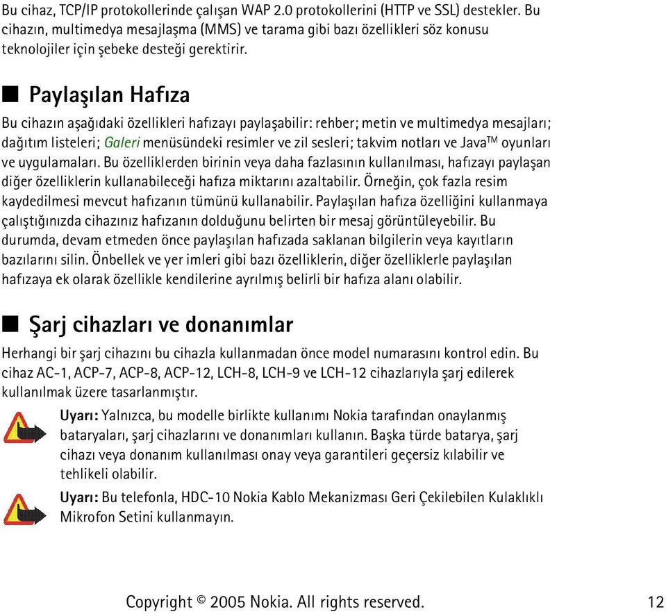 Paylaþýlan Hafýza Bu cihazýn aþaðýdaki özellikleri hafýzayý paylaþabilir: rehber; metin ve multimedya mesajlarý; daðýtým listeleri; Galeri menüsündeki resimler ve zil sesleri; takvim notlarý ve Java