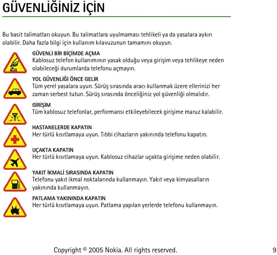 Sürüþ sýrasýnda aracý kullanmak üzere ellerinizi her zaman serbest tutun. Sürüþ sýrasýnda önceliðiniz yol güvenliði olmalýdýr.