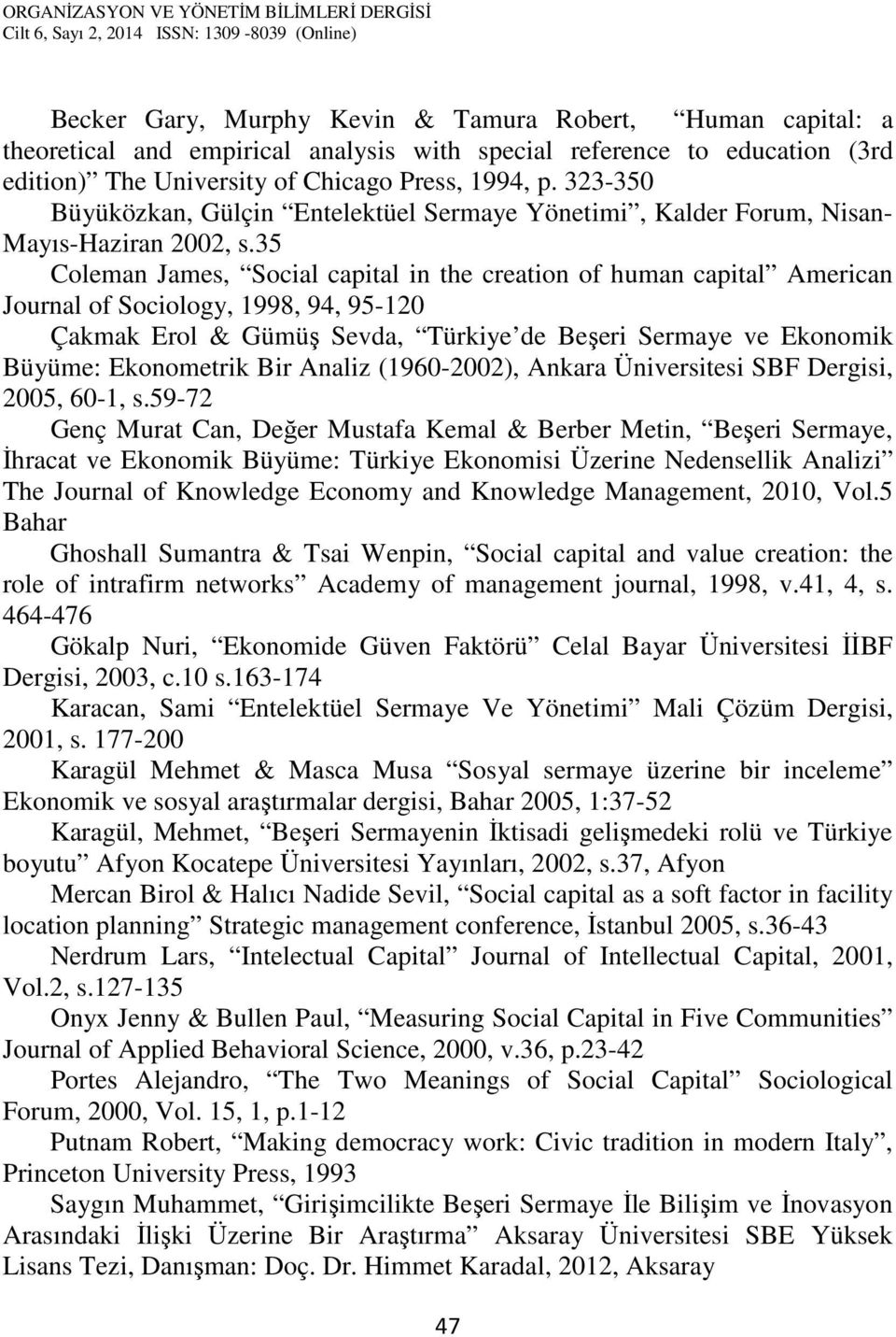 35 Coleman James, Social capital in the creation of human capital American Journal of Sociology, 1998, 94, 95-120 Çakmak Erol & Gümüş Sevda, Türkiye de Beşeri Sermaye ve Ekonomik Büyüme: Ekonometrik