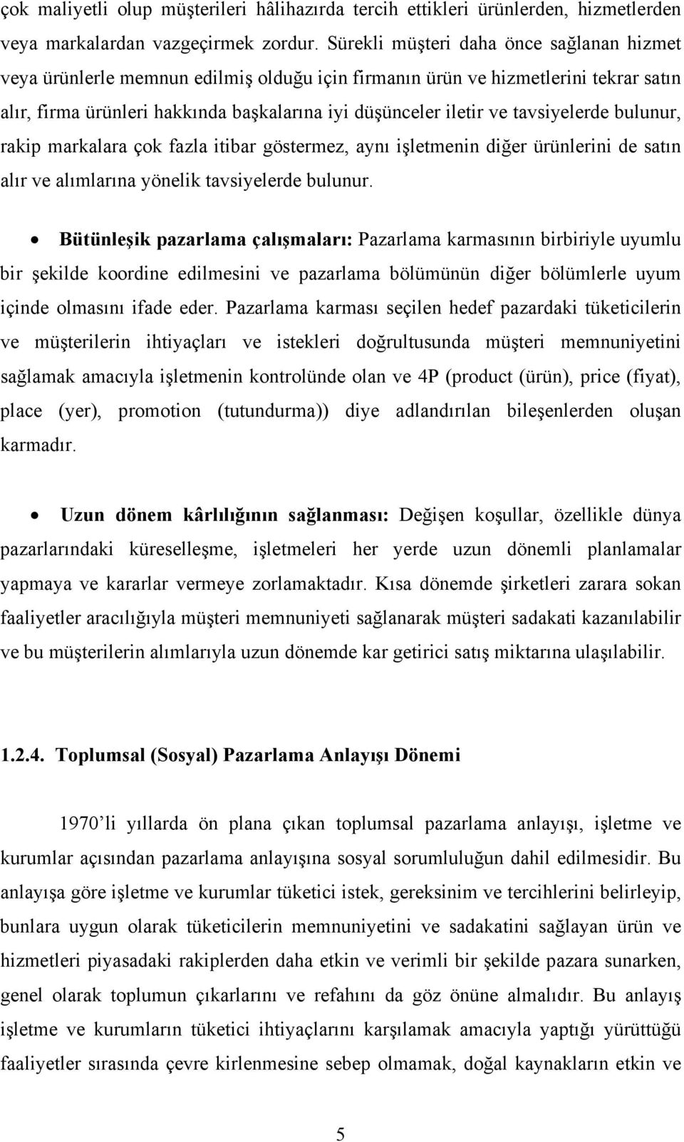 tavsiyelerde bulunur, rakip markalara çok fazla itibar göstermez, aynı işletmenin diğer ürünlerini de satın alır ve alımlarına yönelik tavsiyelerde bulunur.