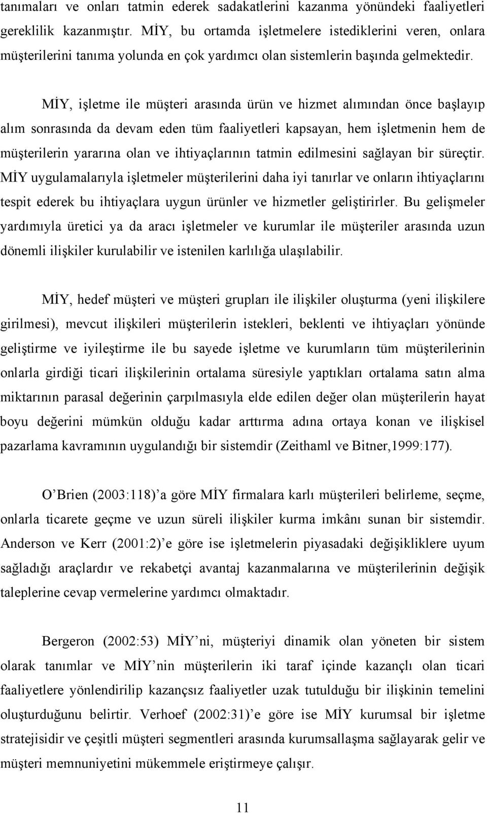 MĐY, işletme ile müşteri arasında ürün ve hizmet alımından önce başlayıp alım sonrasında da devam eden tüm faaliyetleri kapsayan, hem işletmenin hem de müşterilerin yararına olan ve ihtiyaçlarının