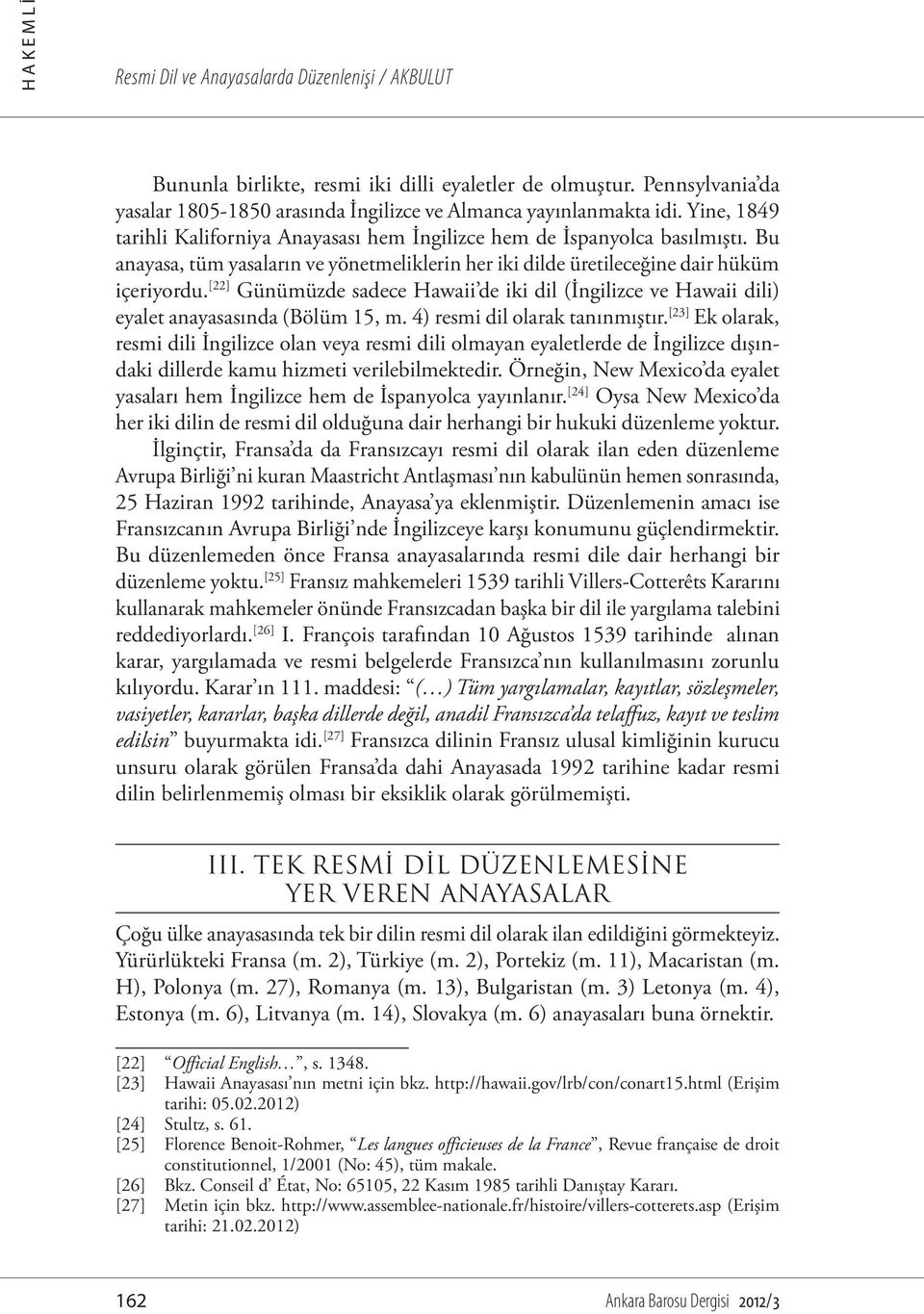 [22] Günümüzde sadece Hawaii de iki dil (İngilizce ve Hawaii dili) eyalet anayasasında (Bölüm 15, m. 4) resmi dil olarak tanınmıştır.