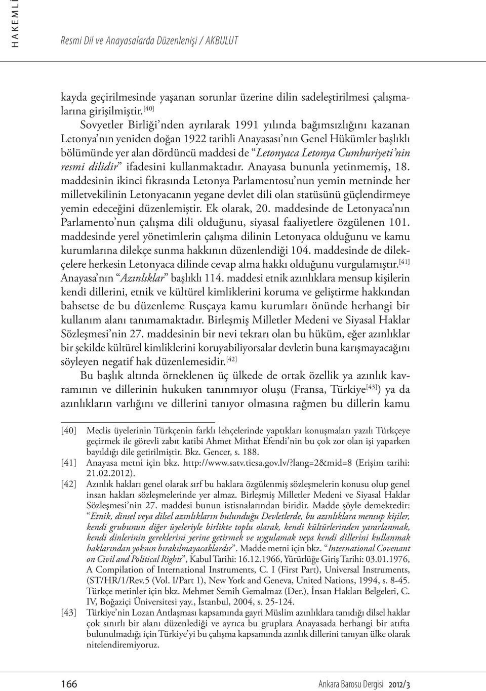 Letonya Cumhuriyeti nin resmi dilidir ifadesini kullanmaktadır. Anayasa bununla yetinmemiş, 18.