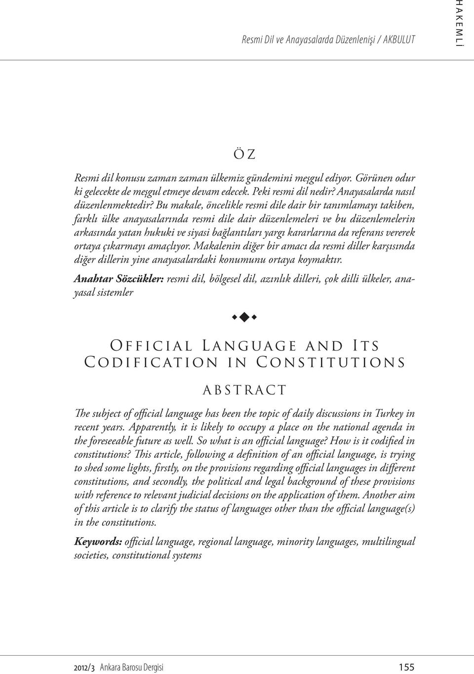 Bu makale, öncelikle resmi dile dair bir tanımlamayı takiben, farklı ülke anayasalarında resmi dile dair düzenlemeleri ve bu düzenlemelerin arkasında yatan hukuki ve siyasi bağlantıları yargı