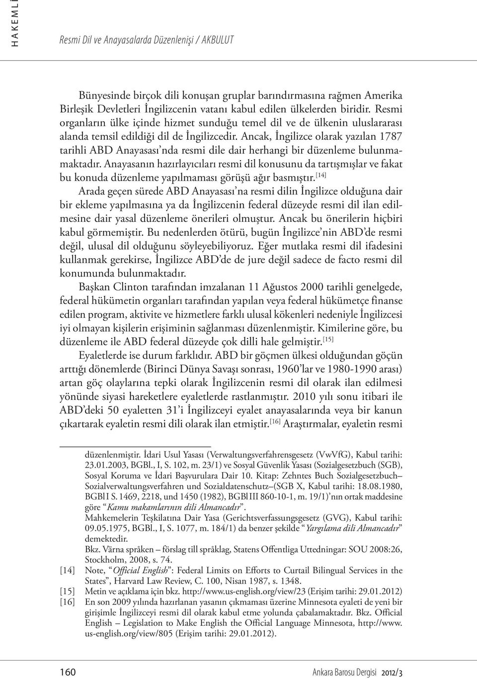 Ancak, İngilizce olarak yazılan 1787 tarihli ABD Anayasası nda resmi dile dair herhangi bir düzenleme bulunmamaktadır.