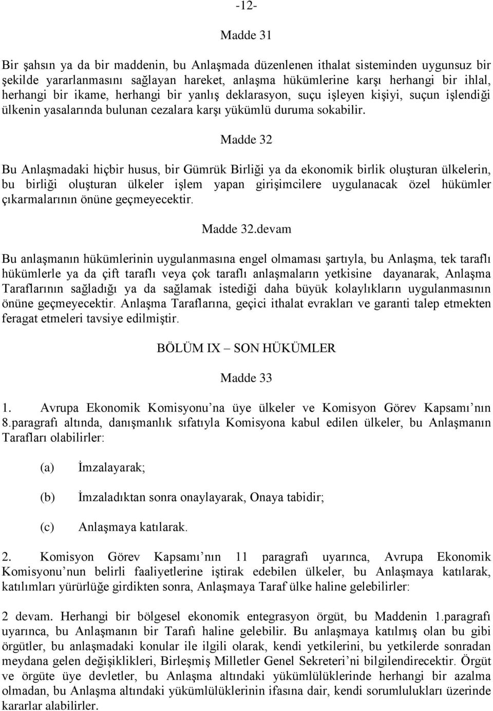 Madde 32 Bu Anlaşmadaki hiçbir husus, bir Gümrük Birliği ya da ekonomik birlik oluşturan ülkelerin, bu birliği oluşturan ülkeler işlem yapan girişimcilere uygulanacak özel hükümler çıkarmalarının