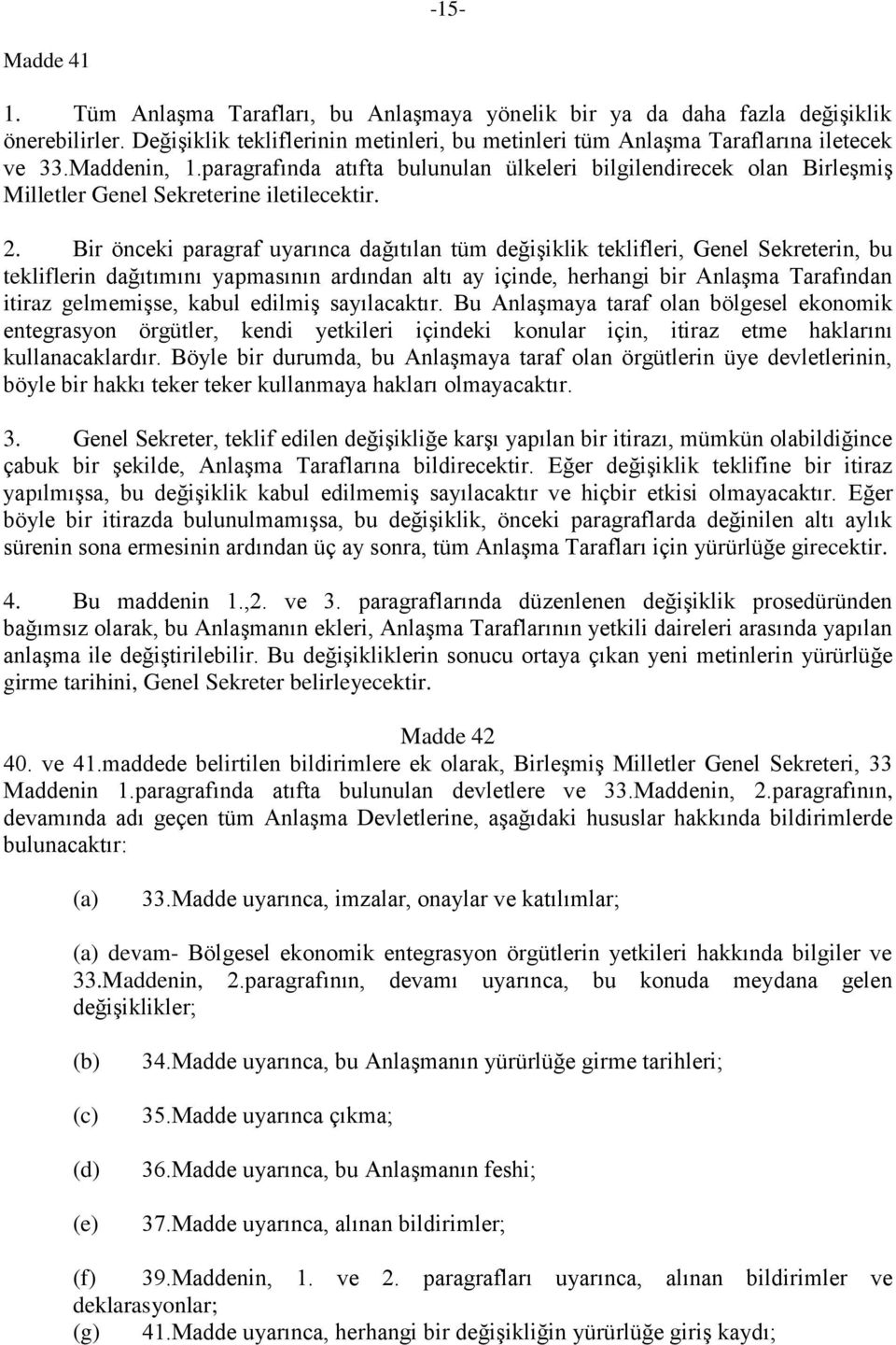 Bir önceki paragraf uyarınca dağıtılan tüm değişiklik teklifleri, Genel Sekreterin, bu tekliflerin dağıtımını yapmasının ardından altı ay içinde, herhangi bir Anlaşma Tarafından itiraz gelmemişse,