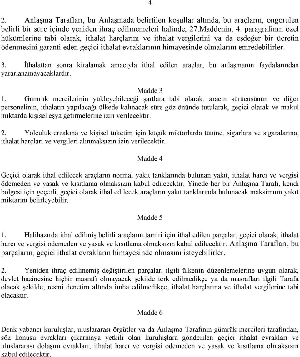 emredebilirler. 3. İthalattan sonra kiralamak amacıyla ithal edilen araçlar, bu anlaşmanın faydalarından yararlanamayacaklardır. Madde 3 1.