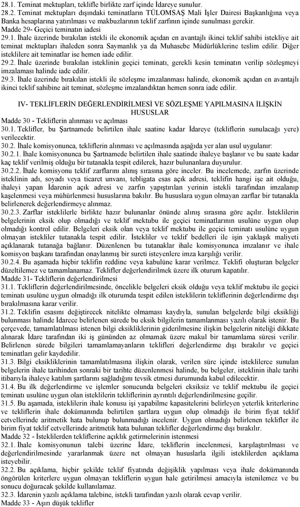 İhale üzerinde bırakılan istekli ile ekonomik açıdan en avantajlı ikinci teklif sahibi istekliye ait teminat mektupları ihaleden sonra Saymanlık ya da Muhasebe Müdürlüklerine teslim edilir.