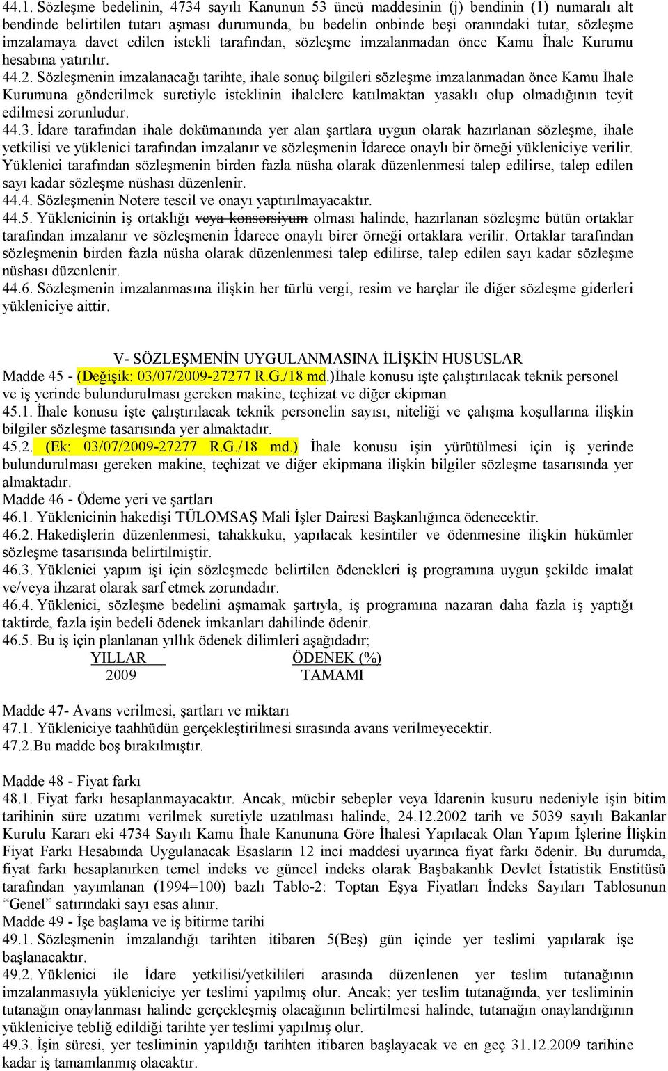 Sözleşmenin imzalanacağı tarihte, ihale sonuç bilgileri sözleşme imzalanmadan önce Kamu İhale Kurumuna gönderilmek suretiyle isteklinin ihalelere katılmaktan yasaklı olup olmadığının teyit edilmesi