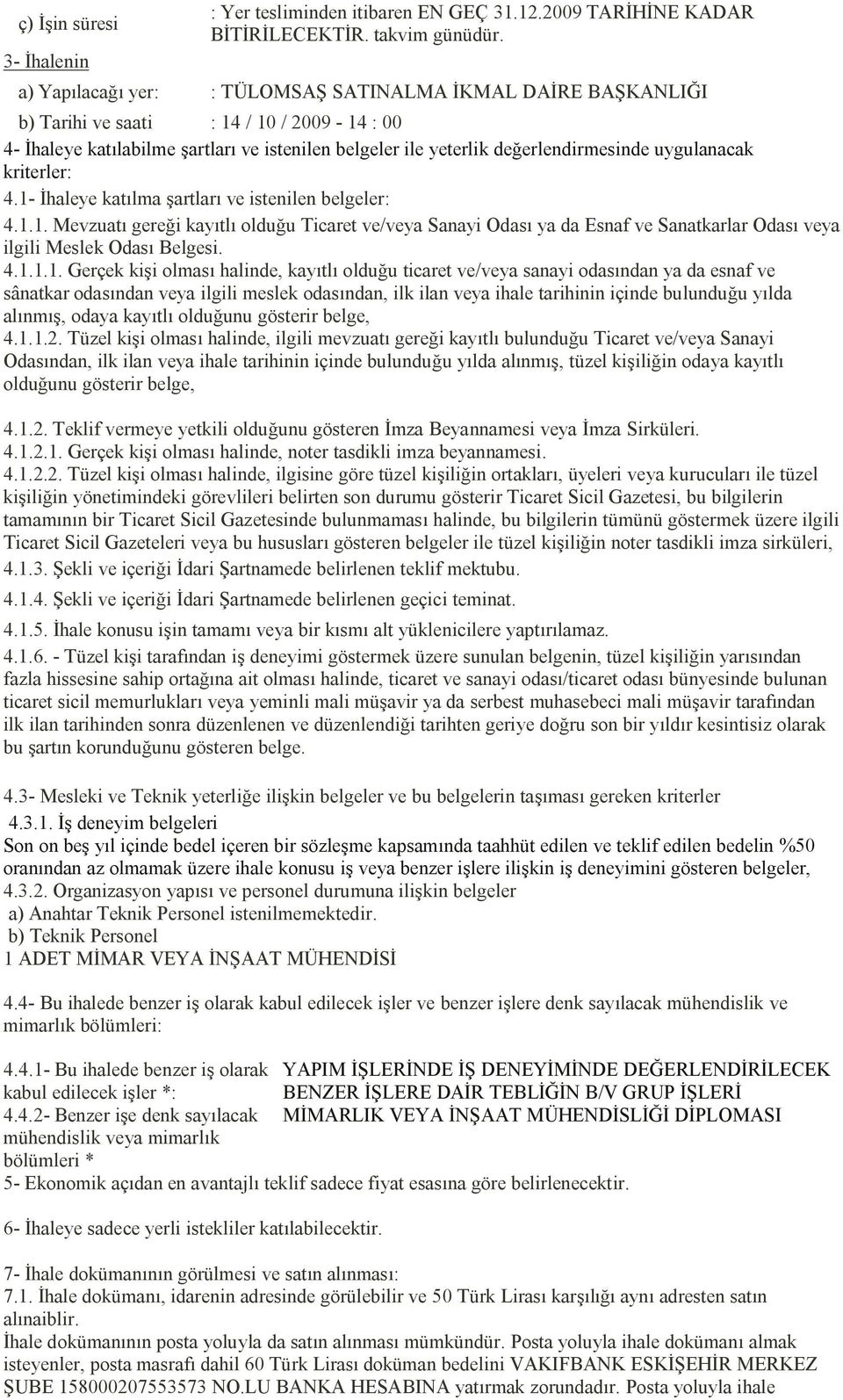 uygulanacak kriterler: 4.1- İhaleye katılma şartları ve istenilen belgeler: 4.1.1. Mevzuatı gereği kayıtlı olduğu Ticaret ve/veya Sanayi Odası ya da Esnaf ve Sanatkarlar Odası veya ilgili Meslek Odası Belgesi.