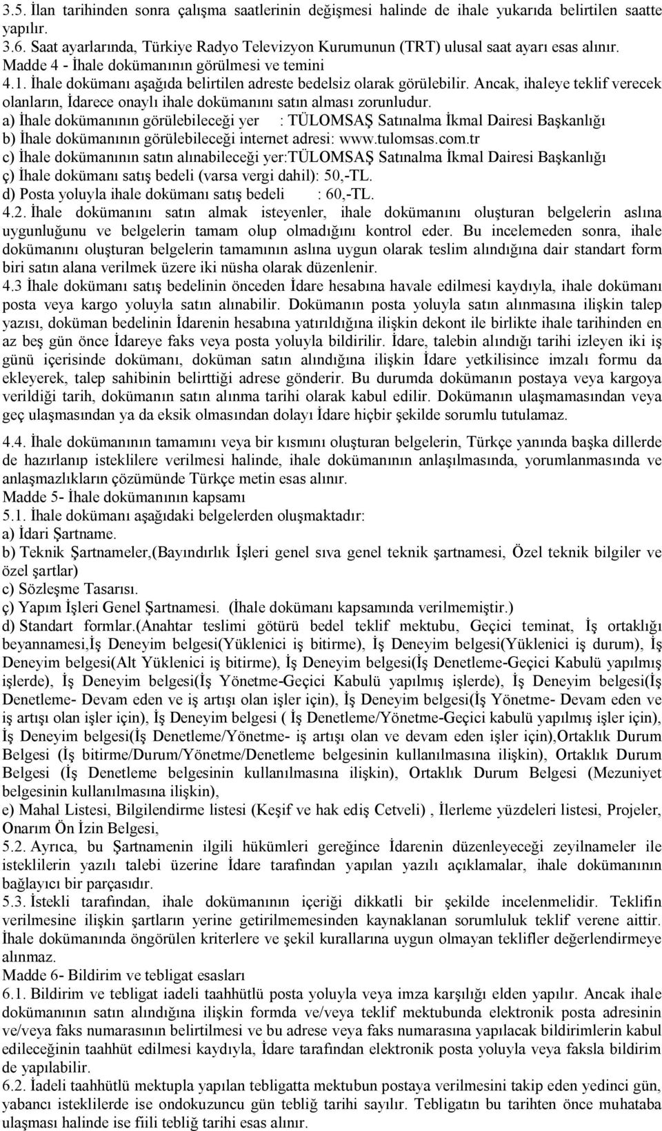 İhale dokümanı aşağıda belirtilen adreste bedelsiz olarak görülebilir. Ancak, ihaleye teklif verecek olanların, İdarece onaylı ihale dokümanını satın alması zorunludur.