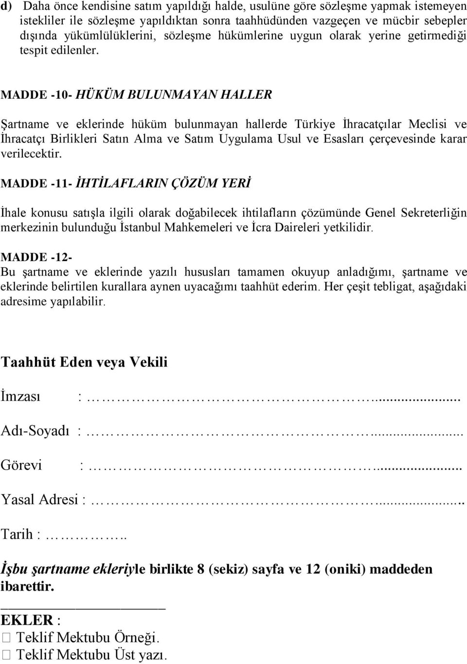 MADDE -10- HÜKÜM BULUNMAYAN HALLER Şartname ve eklerinde hüküm bulunmayan hallerde Türkiye İhracatçılar Meclisi ve İhracatçı Birlikleri Satın Alma ve Satım Uygulama Usul ve Esasları çerçevesinde