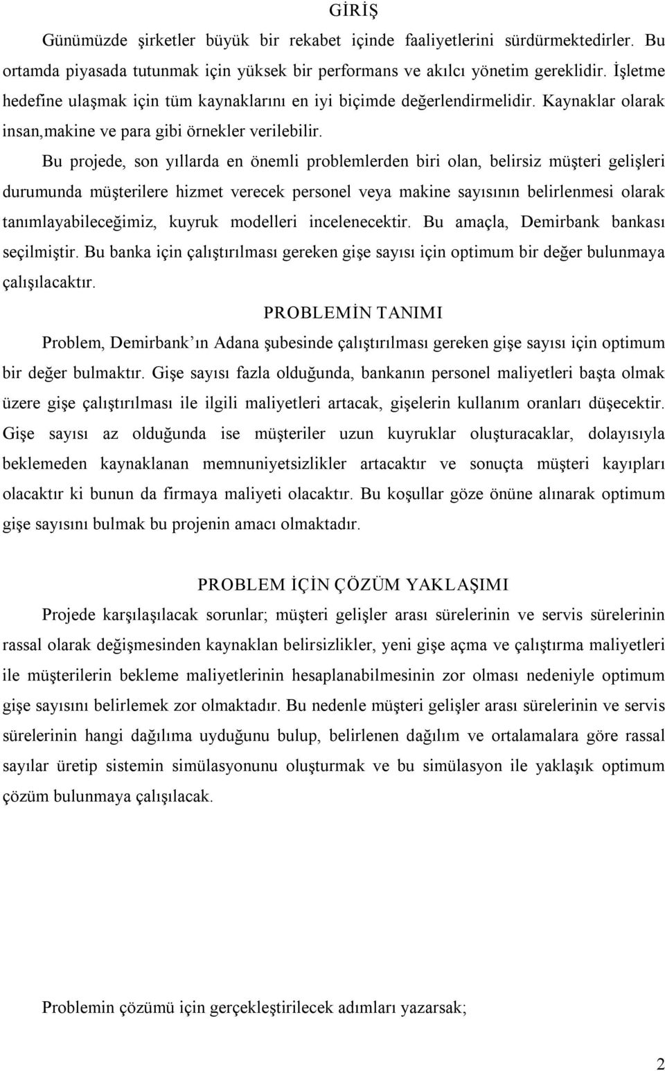 Bu projede, son yıllarda en önemli problemlerden biri olan, belirsiz müşteri gelişleri durumunda müşterilere hizmet verecek personel veya makine sayısının belirlenmesi olarak tanımlayabileceğimiz,