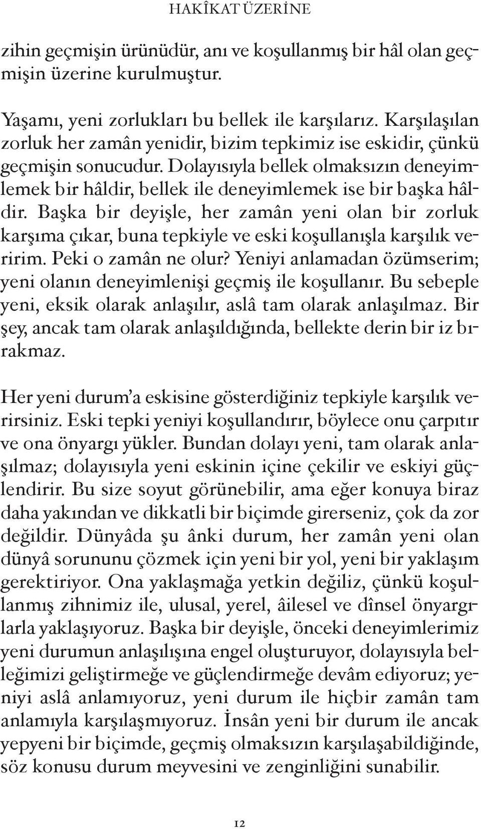 Ba ka bir deyi le, her zamân yeni olan bir zorluk kar ıma çıkar, buna tepkiyle ve eski ko ullanı la kar ılık ve ririm. Peki o zamân ne olur?