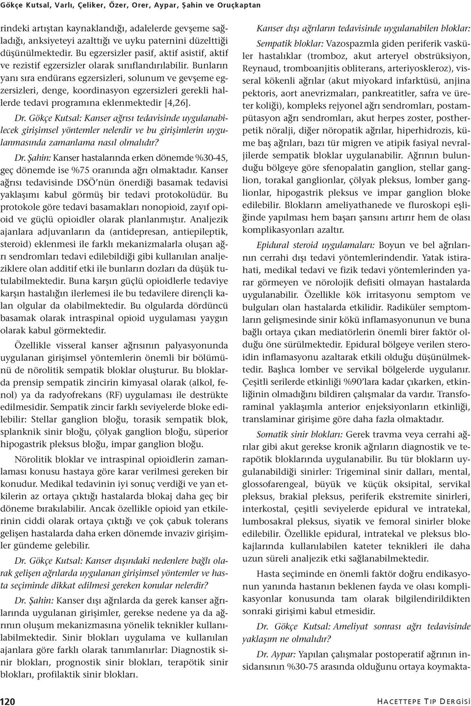 Bunların yanı sıra endürans egzersizleri, solunum ve gevşeme egzersizleri, denge, koordinasyon egzersizleri gerekli hallerde tedavi programına eklenmektedir [4,26]. Dr.