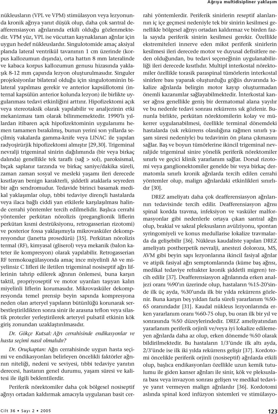 Singulotomide amaç aksiyal planda lateral ventrikül tavanının 1 cm üzerinde (korpus kallozumun dışında), orta hattın 8 mm lateralinde ve kabaca korpus kallozumun genusu hizasında yaklaşık 8-12 mm