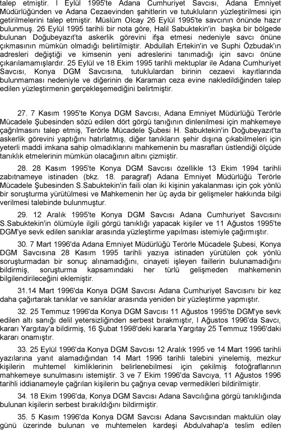 26 Eylül 1995 tarihli bir nota göre, Halil Sabuktekin'in başka bir bölgede bulunan Doğubeyazıt'ta askerlik görevini ifşa etmesi nedeniyle savcı önüne çıkmasının mümkün olmadığı belirtilmiştir.