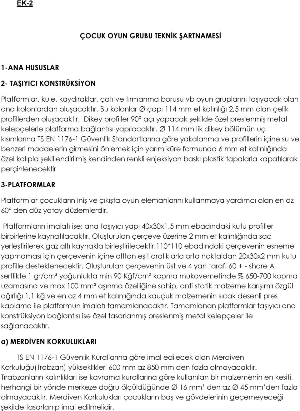 Ø 114 mm lik dikey bölümün uç kısımlarına TS EN 1176-1 Güvenlik Standartlarına göre yakalanma ve profillerin içine su ve benzeri maddelerin girmesini önlemek için yarım küre formunda 6 mm et