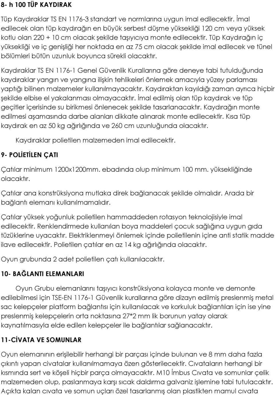 Tüp Kaydırağın iç yüksekliği ve iç genişliği her noktada en az 75 cm olacak şekilde imal edilecek ve tünel bölümleri bütün uzunluk boyunca sürekli olacaktır.