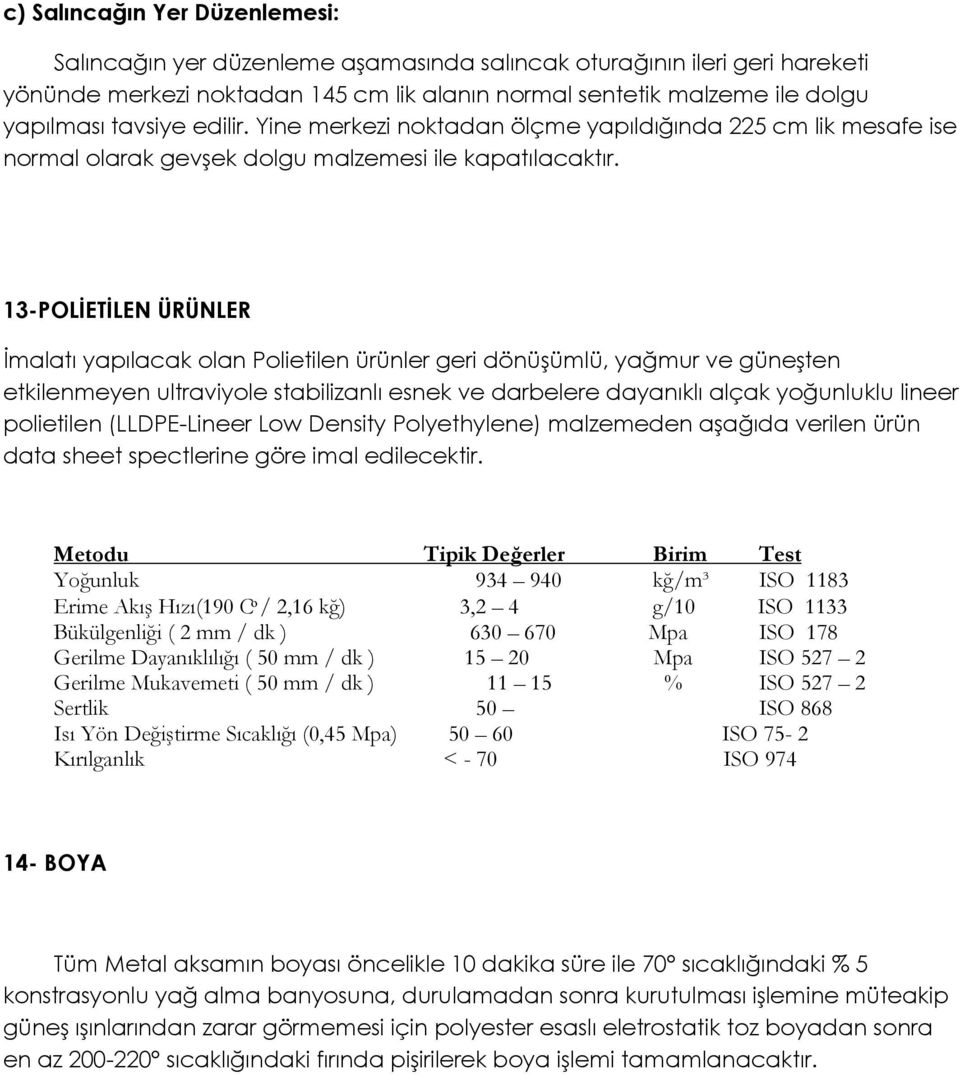 13-POLĠETĠLEN ÜRÜNLER İmalatı yapılacak olan Polietilen ürünler geri dönüşümlü, yağmur ve güneşten etkilenmeyen ultraviyole stabilizanlı esnek ve darbelere dayanıklı alçak yoğunluklu lineer