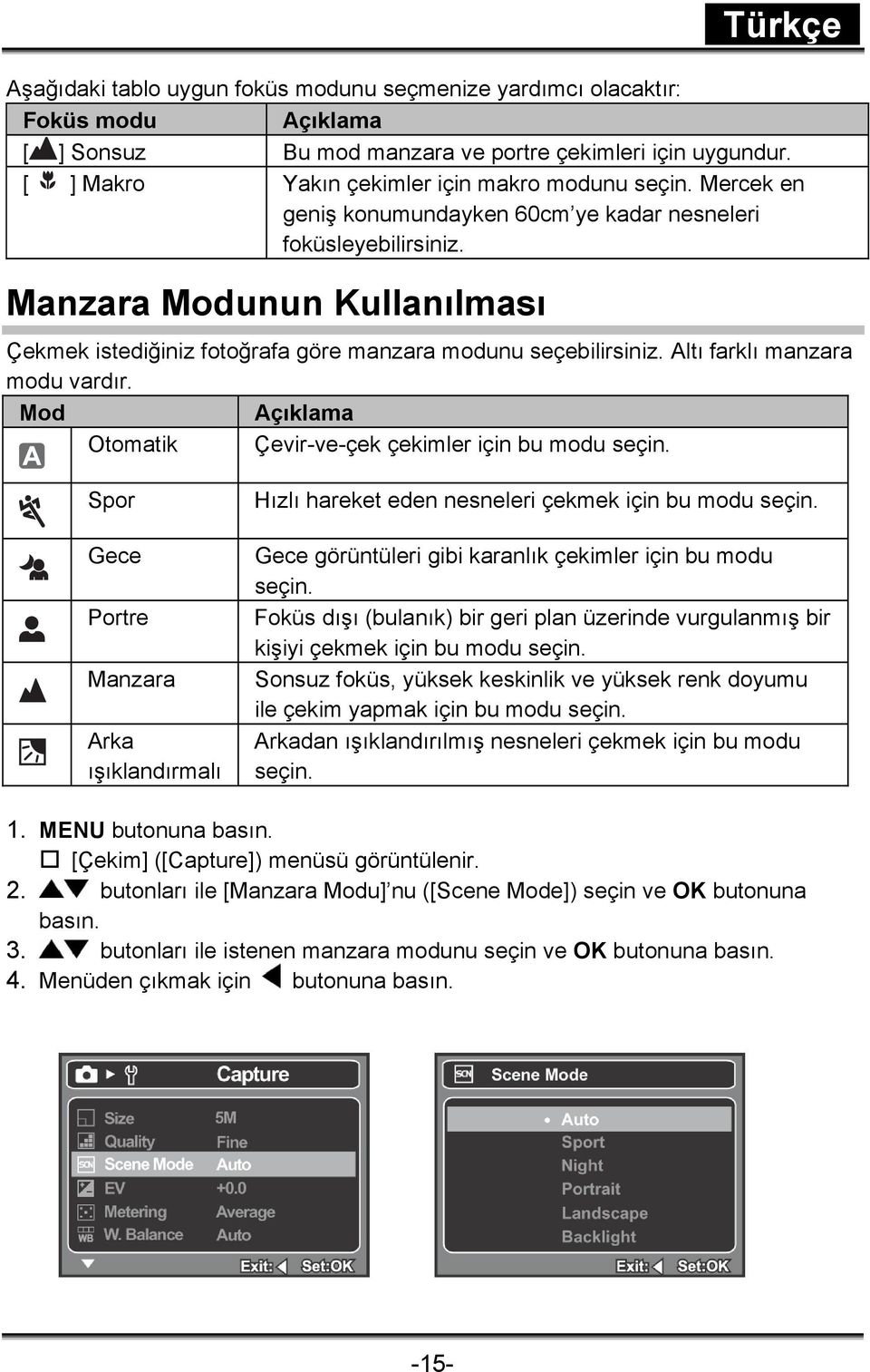 Altı farklı manzara modu vardır. Mod Açıklama Otomatik Çevir-ve-çek çekimler için bu modu seçin. Spor Gece Portre Manzara Arka ışıklandırmalı Hızlı hareket eden nesneleri çekmek için bu modu seçin.