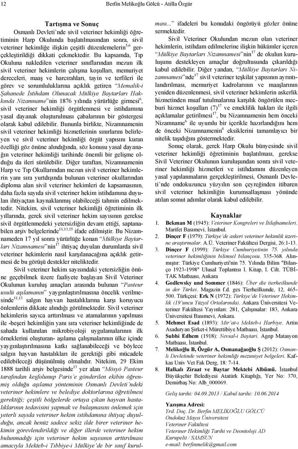 Bu kapsamda, Tıp Okuluna nakledilen veteriner sınıflarından mezun ilk sivil veteriner hekimlerin çalışma koşulları, memuriyet dereceleri, maaş ve harcırahları, tayin ve terfileri ile görev ve