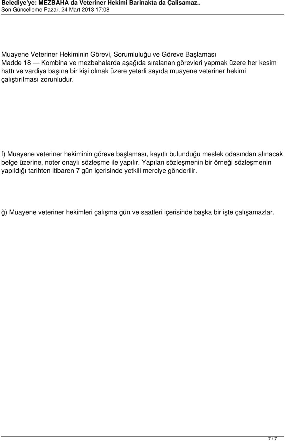 f) Muayene veteriner hekiminin göreve başlaması, kayıtlı bulunduğu meslek odasından alınacak belge üzerine, noter onaylı sözleşme ile yapılır.