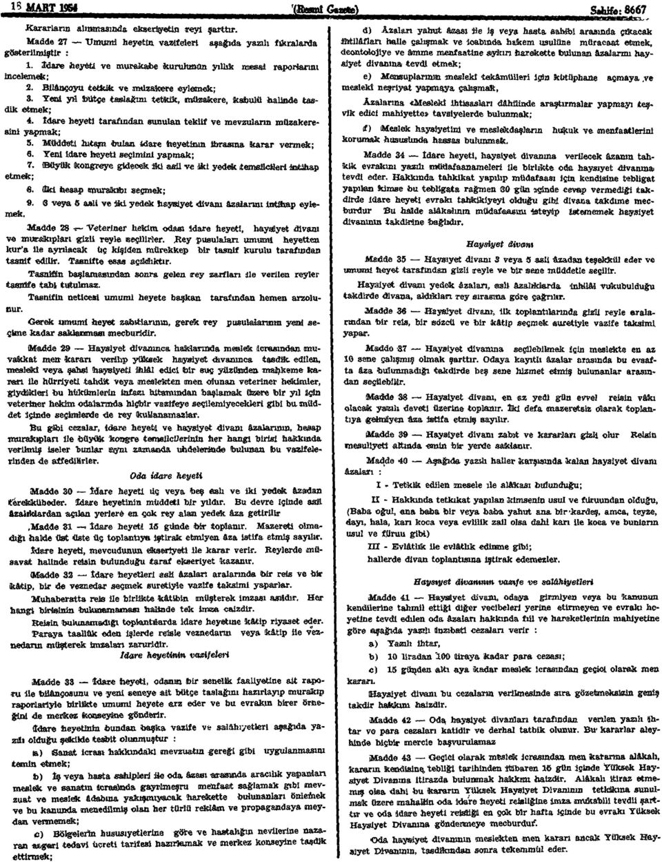 îdare heyeti tarafından sunulan teklif ve mevzuların müzakeresini yapmak; 5. Müddeti hitam bulan İdare heyetinin ibrasına karar vermek; 6. Yeni idare heyeti seçimini yapmak; 7.