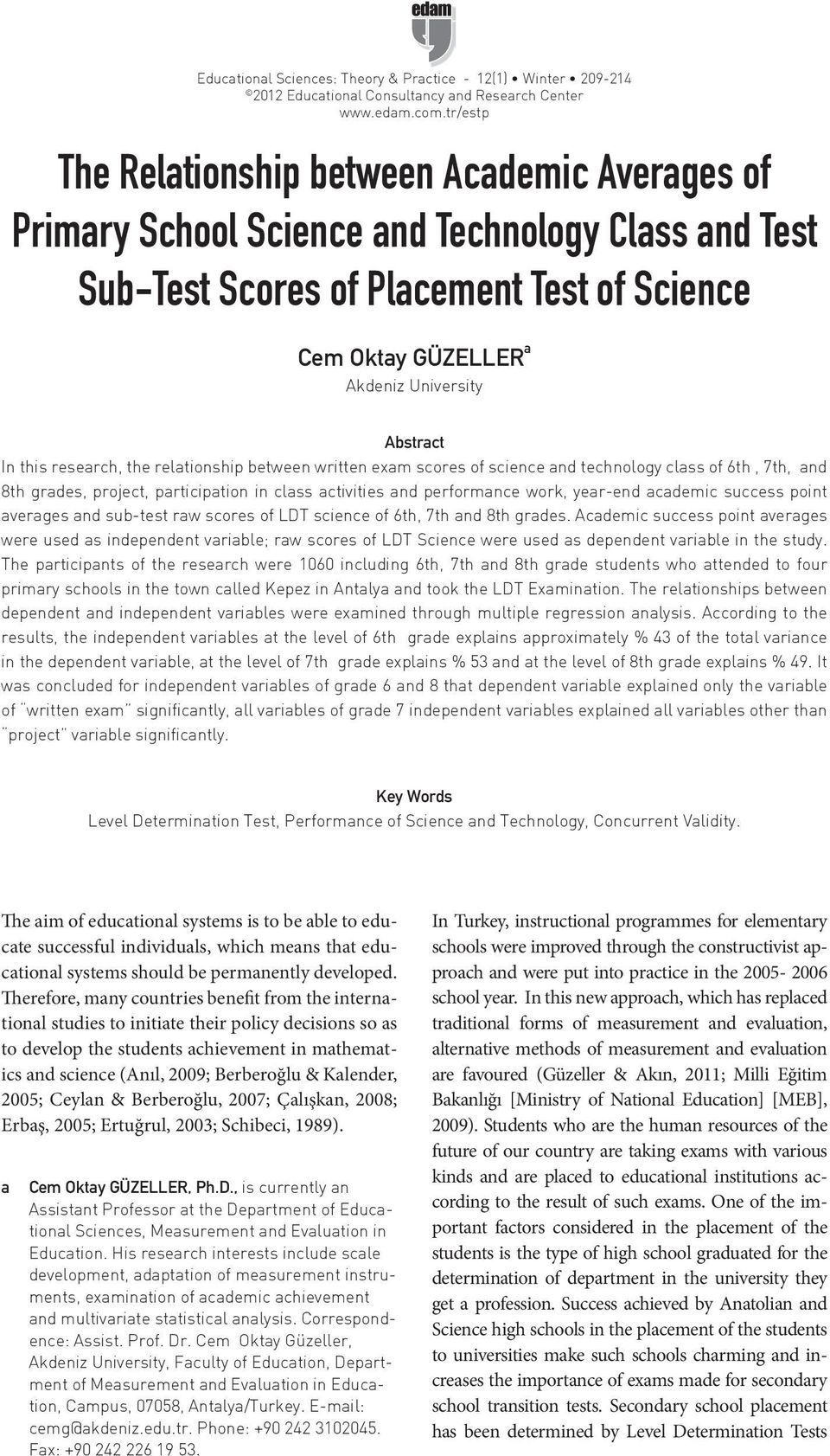 Abstract In this research, the relationship between written exam scores of science and technology class of 6th, 7th, and 8th grades, project, participation in class activities and performance work,