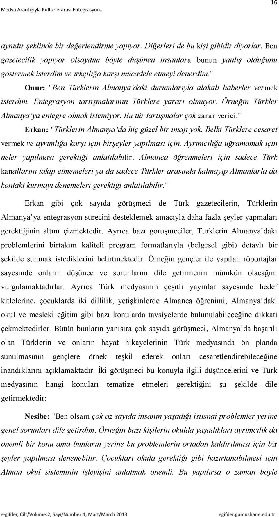 " Onur: "Ben Türklerin Almanya daki durumlarıyla alakalı haberler vermek isterdim. Entegrasyon tartışmalarının Türklere yararı olmuyor. Örneğin Türkler Almanya ya entegre olmak istemiyor.