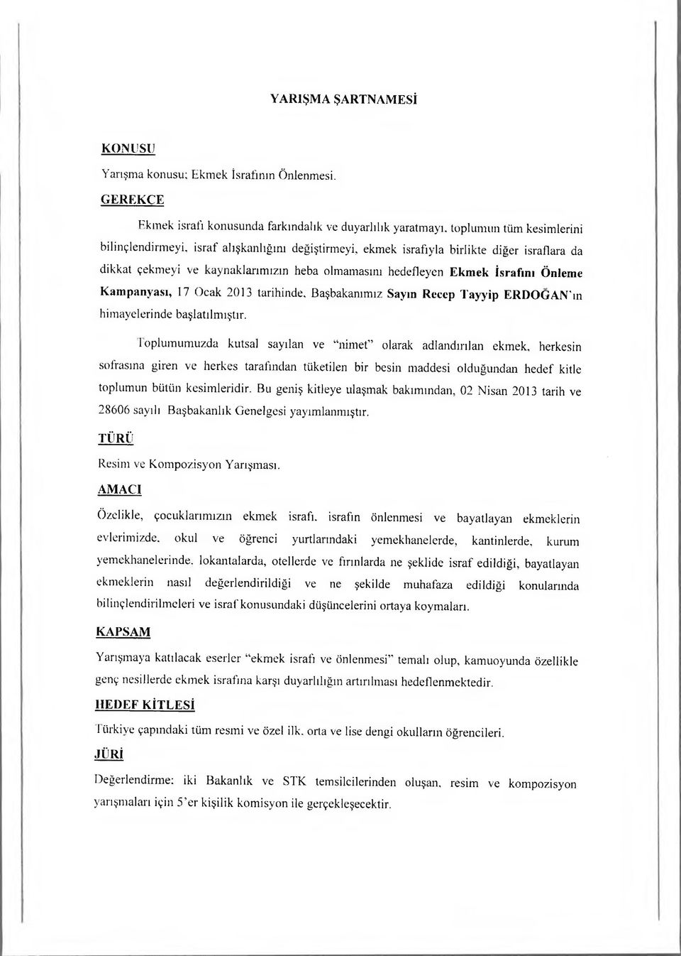 çekmeyi ve kaynaklarımızın heba olmamasını hedefleyen Ekmek İsrafını Önleme Kampanyası, 17 Ocak 2013 tarihinde. Başbakanımız Sayın Recep Tayyip ERDOGAN'ın himayelerinde başlatılmıştır.