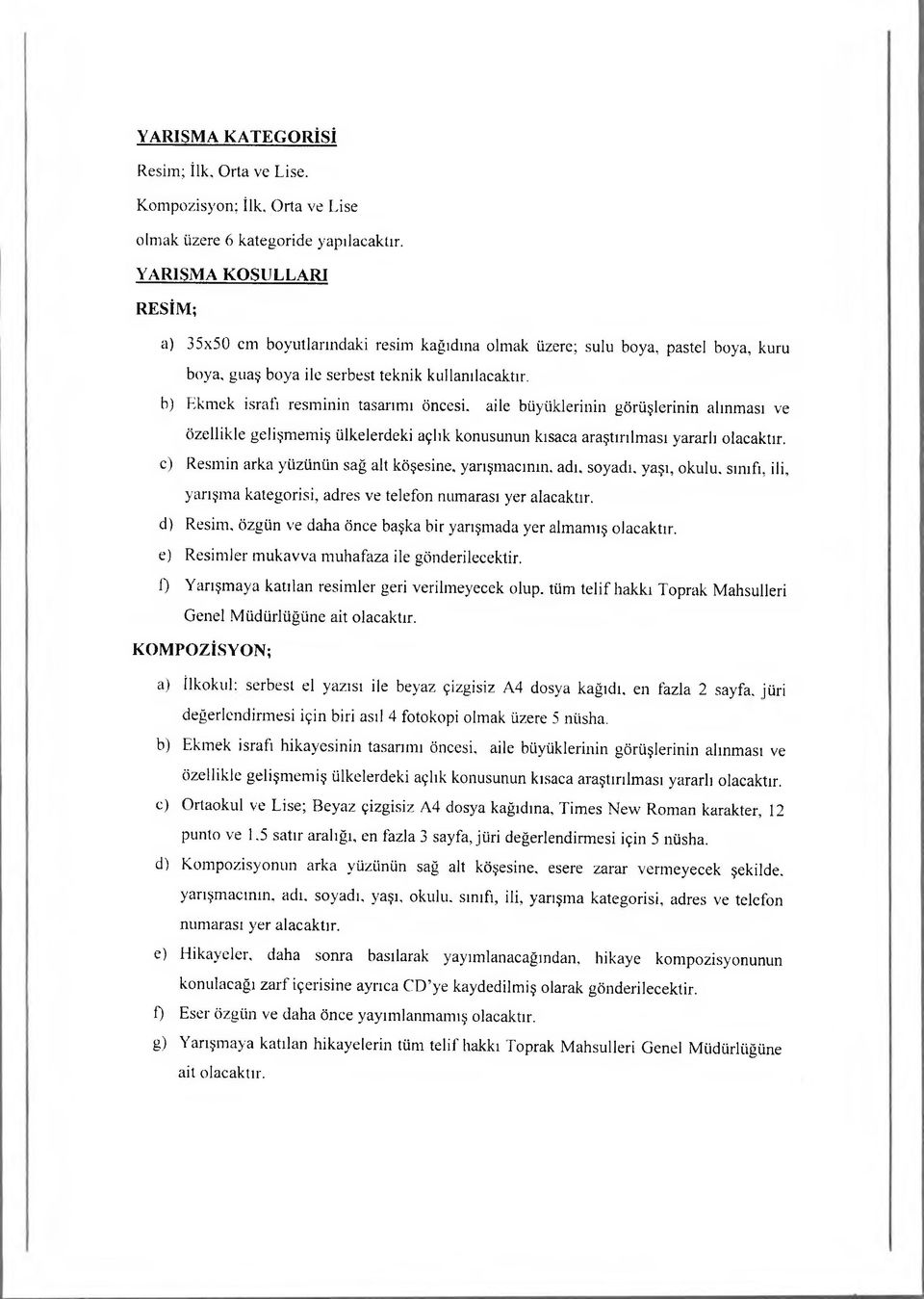 b) Ekmek israfı resminin tasarımı öncesi, aile büyüklerinin görüşlerinin alınması ve özellikle gelişm em iş ülkelerdeki açlık konusunun kısaca araştırılması yararlı olacaktır.