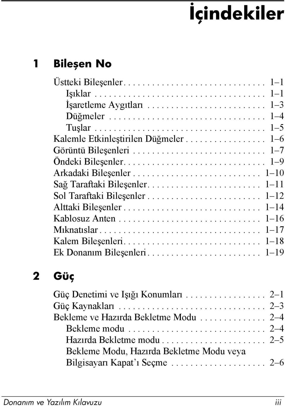 .......................... 1 10 Sağ Taraftaki Bileşenler........................ 1 11 Sol Taraftaki Bileşenler........................ 1 12 Alttaki Bileşenler............................. 1 14 Kablosuz Anten.